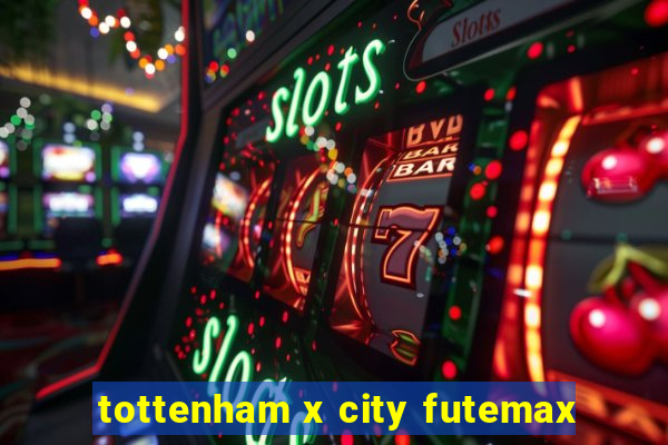 tottenham x city futemax